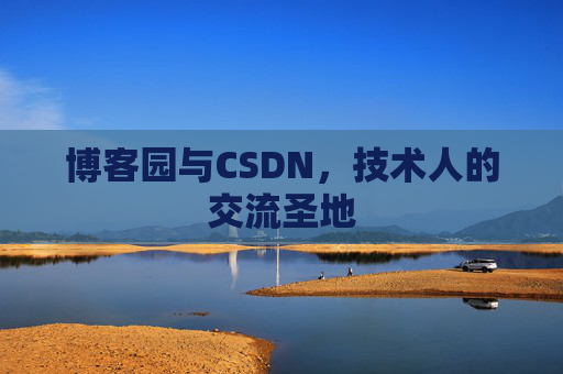 博客园与CSDN，技术人的交流圣地
